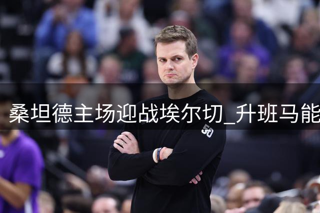 桑坦德主场迎战埃尔切 升班马能否摘得西甲首胜？